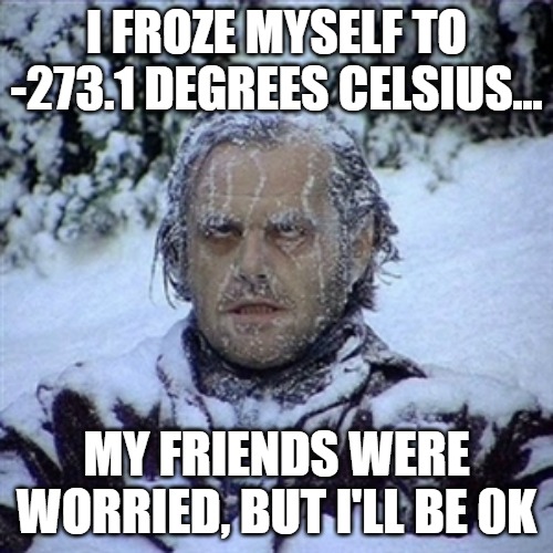 I froze myself to -273.1 degrees