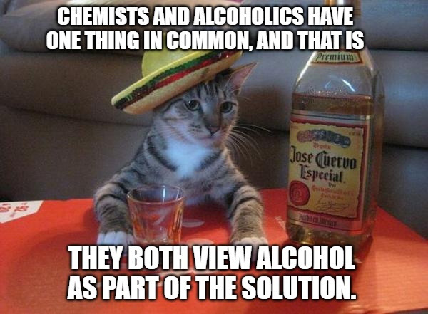 Chemists and alcoholics have one