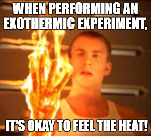 When performing an exothermic