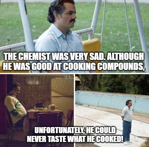 The chemist was very sad.