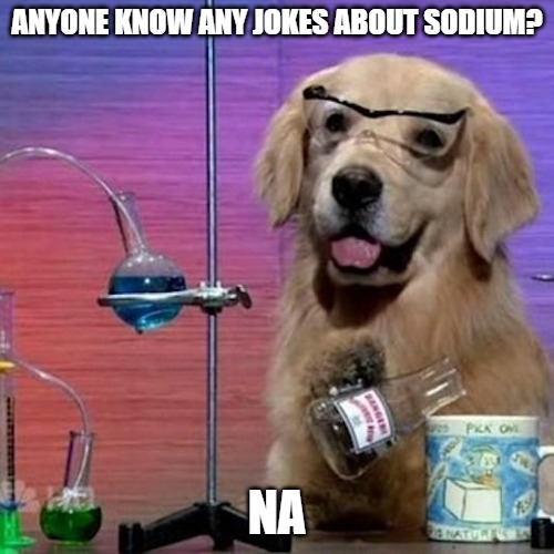 Anyone know any jokes about sodium?